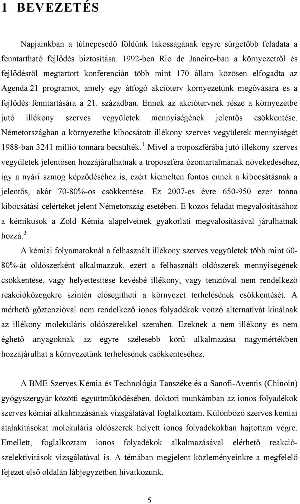 fejlődés fenntartására a 21. században. Ennek az akciótervnek része a környezetbe jutó illékony szerves vegyületek mennyiségének jelentős csökkentése.