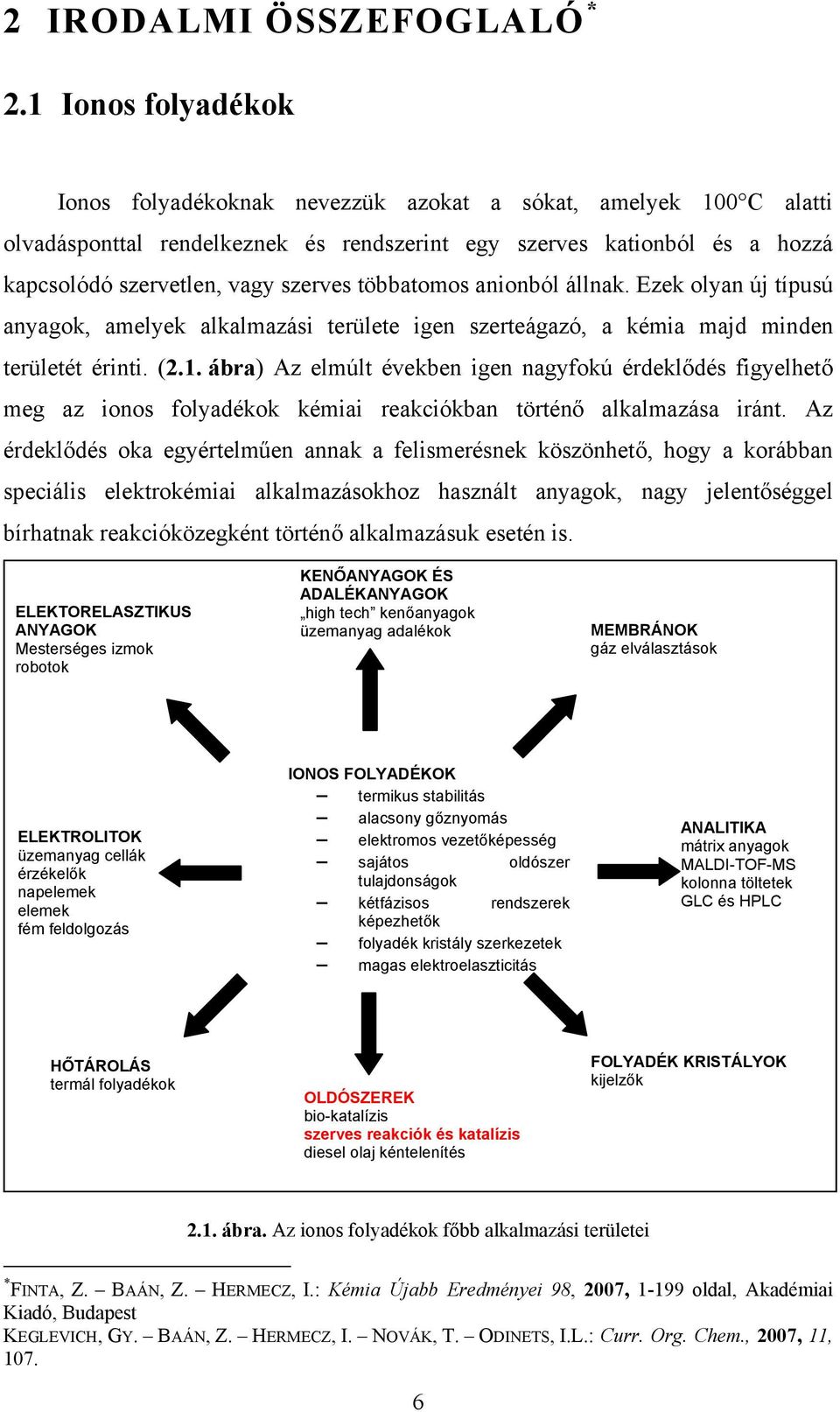 többatomos anionból állnak. Ezek olyan új típusú anyagok, amelyek alkalmazási területe igen szerteágazó, a kémia majd minden területét érinti. (2.1.