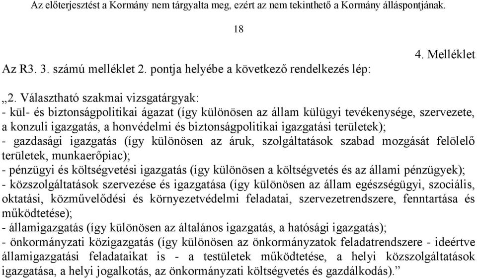 területek); - gazdasági igazgatás (így különösen az áruk, szolgáltatások szabad mozgását felölelő területek, munkaerőpiac); - pénzügyi és költségvetési igazgatás (így különösen a költségvetés és az