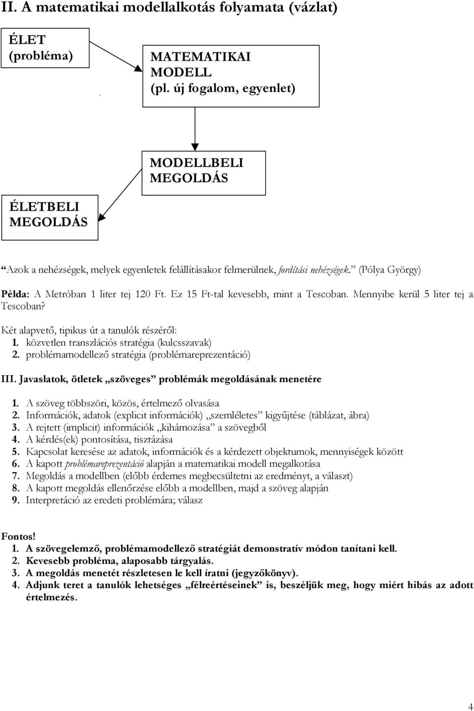 Ez 15 Ft-tal kevesebb, mint a Tescoban. Mennyibe kerül 5 liter tej a Tescoban? Két alapvető, tipikus út a tanulók részéről: 1. közvetlen transzlációs stratégia (kulcsszavak) 2.