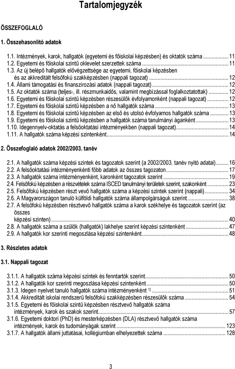 ..12 1.4. Állami támogatási és finanszírozási adatok (nappali tagozat)...12 1.5. Az oktatók száma (teljes-, ill. részmunkaidős, valamint megbízással foglalkoztatottak)...12 1.6.