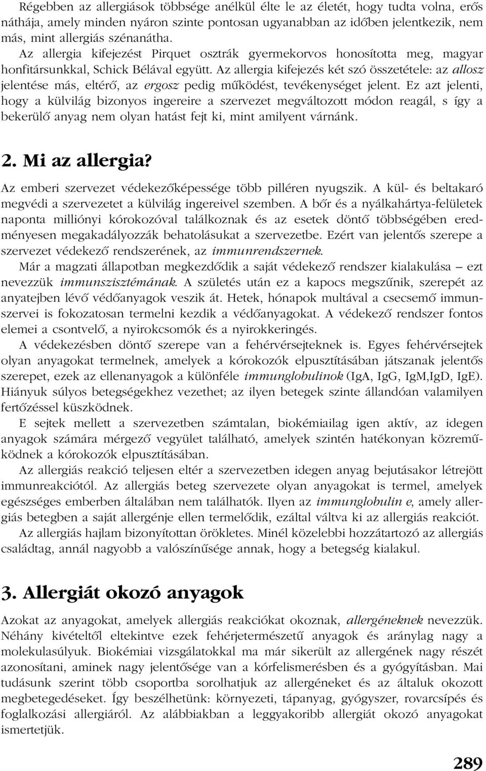Az allergia kifejezés két szó összetétele: az allosz jelentése más, eltérõ, az ergosz pedig mûködést, tevékenységet jelent.