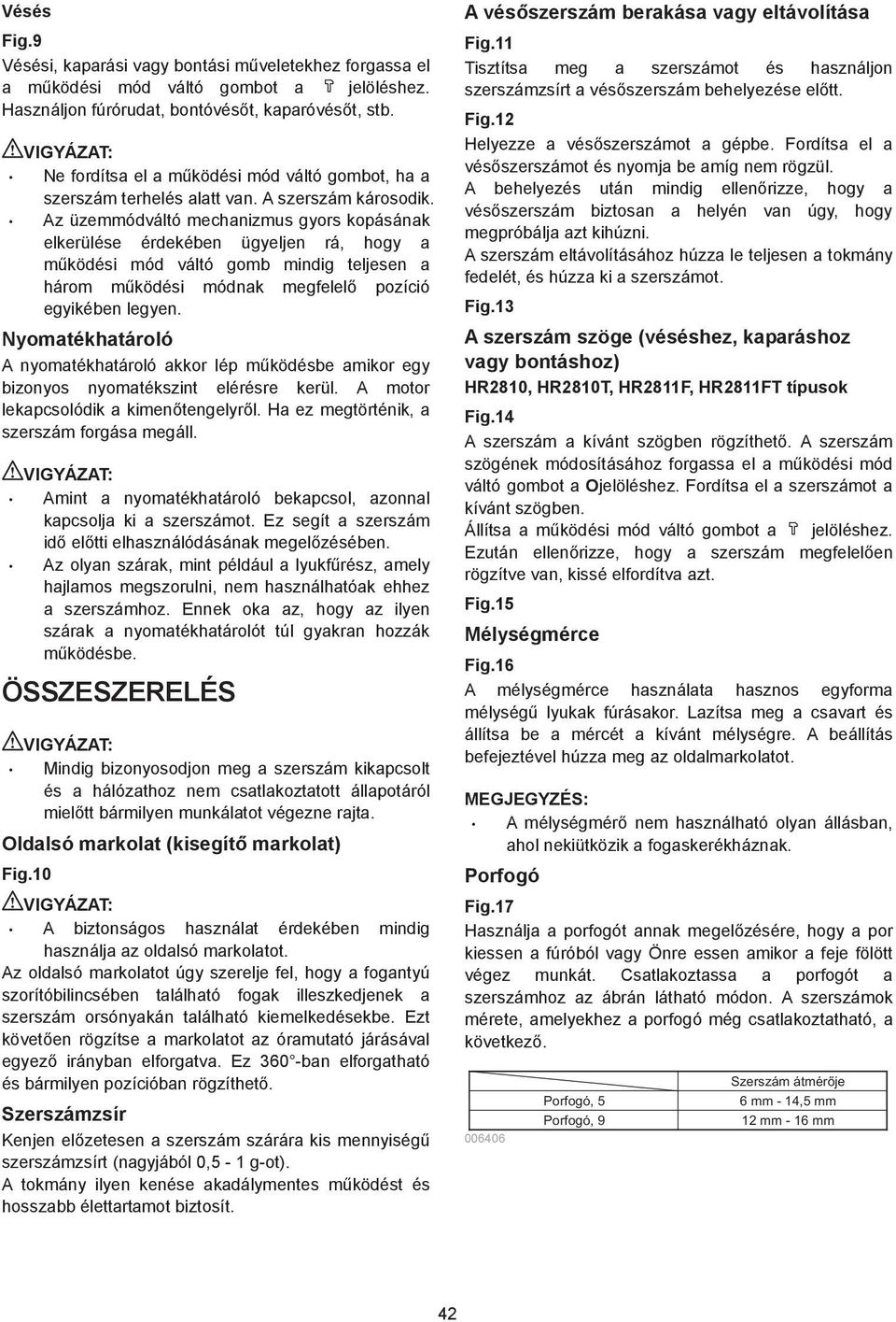 Az üzemmódváltó mechanizmus gyors kopásának elkerülése érdekében ügyeljen rá, hogy a m ködési mód váltó gomb mindig teljesen a három m ködési módnak megfelel pozíció egyikében legyen.