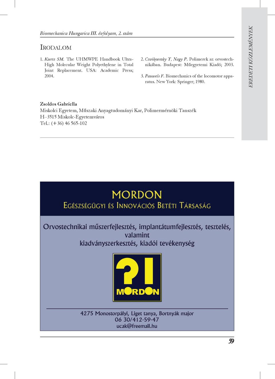 04. 2. Czvikovszky T, Nagy P. Polimerek az orvostechnikában. Budapest: Műegyetemi Kiadó; 2003. 3. Pauwels F.