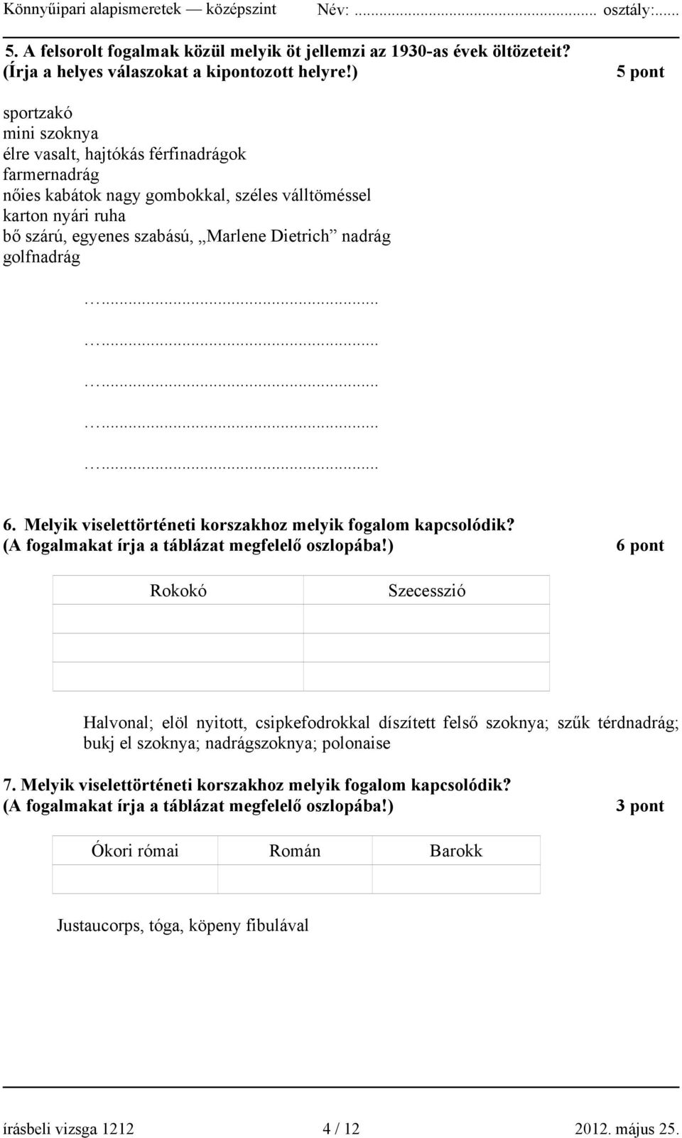 golfnadrág............... 6. Melyik viselettörténeti korszakhoz melyik fogalom kapcsolódik? (A fogalmakat írja a táblázat megfelelő oszlopába!