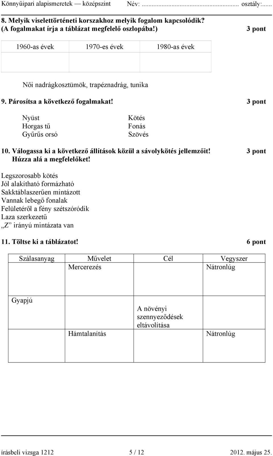 Válogassa ki a következő állítások közül a sávolykötés jellemzőit! 3 pont Húzza alá a megfelelőket!