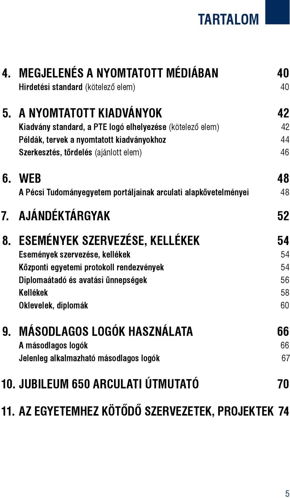 WeB 48 A Pécsi Tudományegyetem portáljainak arculati alapkövetelményei 48 7. Ajándéktárgyak 52 8.