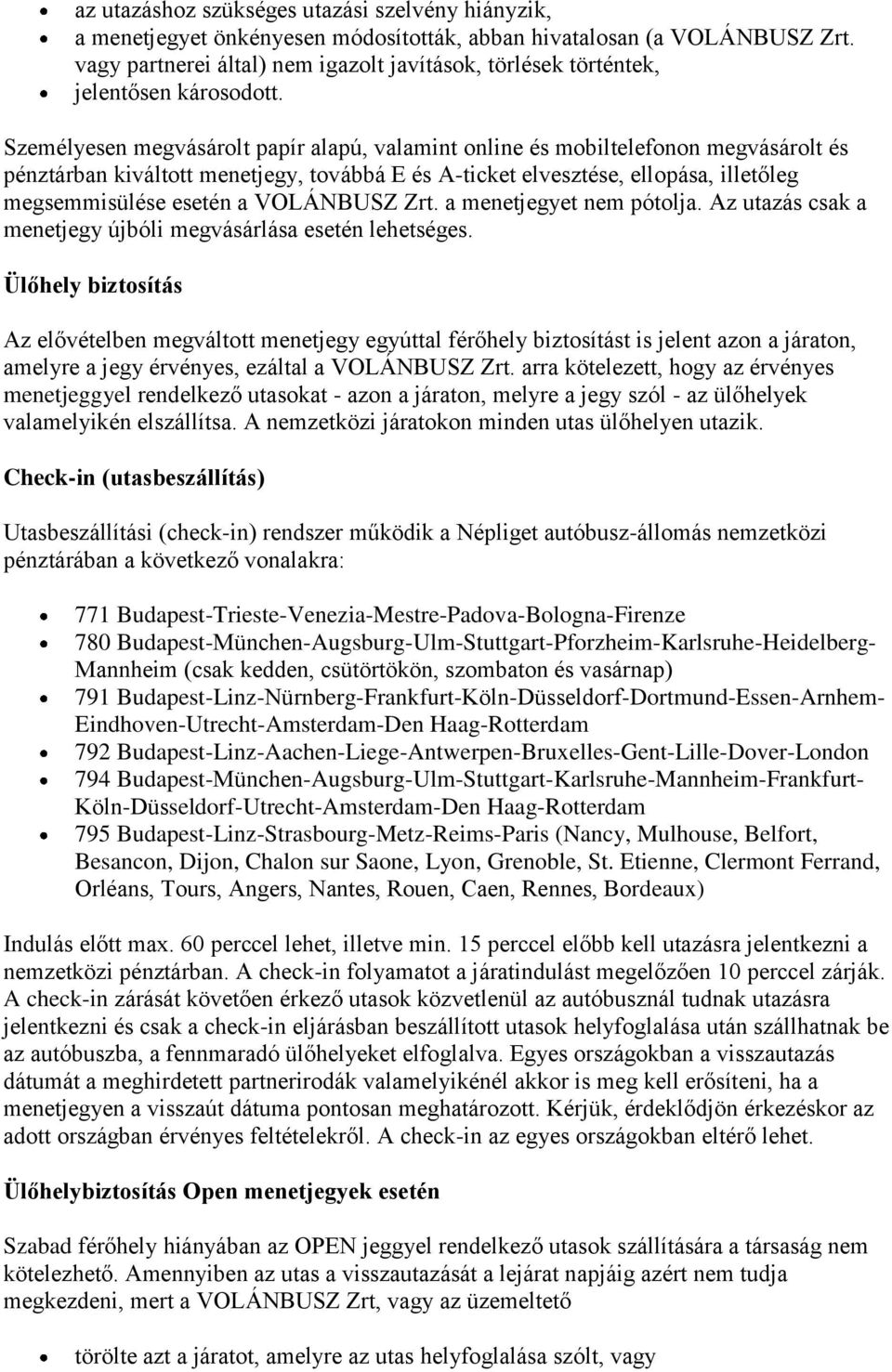 Személyesen megvásárolt papír alapú, valamint online és mobiltelefonon megvásárolt és pénztárban kiváltott menetjegy, továbbá E és A-ticket elvesztése, ellopása, illetőleg megsemmisülése esetén a