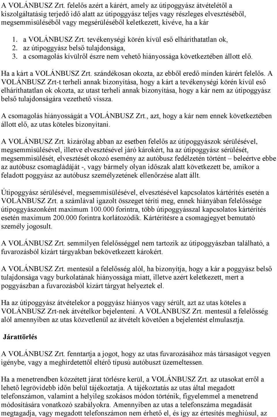 kivéve, ha a kár 1. a VOLÁNBUSZ Zrt. tevékenységi körén kívül eső elháríthatatlan ok, 2. az útipoggyász belső tulajdonsága, 3.