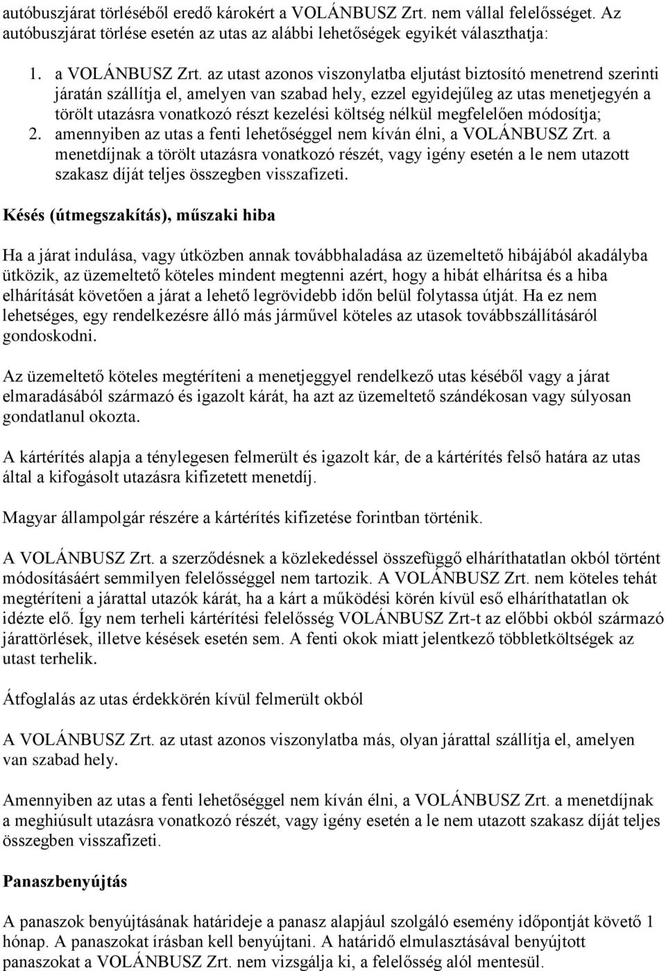 az utast azonos viszonylatba eljutást biztosító menetrend szerinti járatán szállítja el, amelyen van szabad hely, ezzel egyidejűleg az utas menetjegyén a törölt utazásra vonatkozó részt kezelési