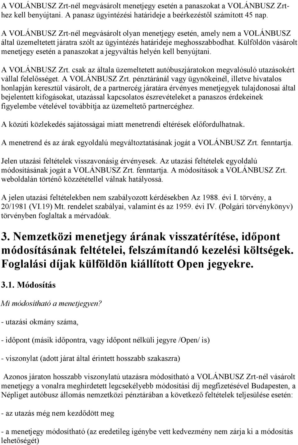 Külföldön vásárolt menetjegy esetén a panaszokat a jegyváltás helyén kell benyújtani. A VOLÁNBUSZ Zrt. csak az általa üzemeltetett autóbuszjáratokon megvalósuló utazásokért vállal felelősséget.