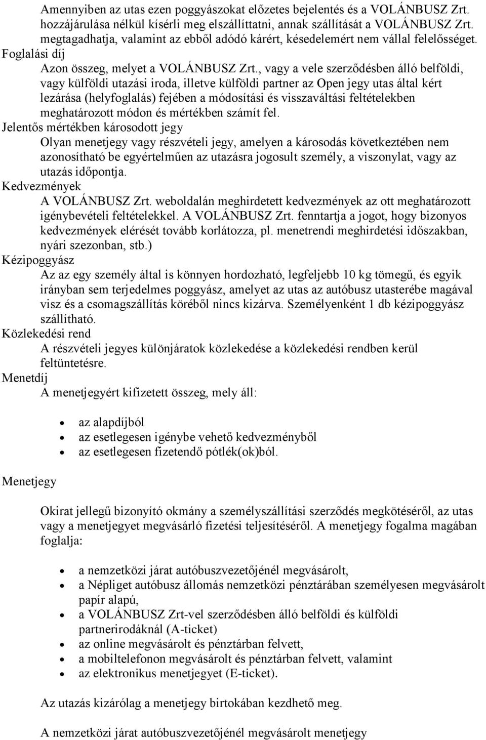 , vagy a vele szerződésben álló belföldi, vagy külföldi utazási iroda, illetve külföldi partner az Open jegy utas által kért lezárása (helyfoglalás) fejében a módosítási és visszaváltási