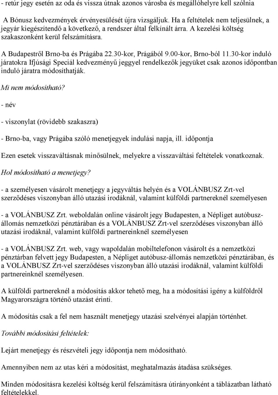 30-kor, Prágából 9.00-kor, Brno-ból 11.30-kor induló járatokra Ifjúsági Speciál kedvezményű jeggyel rendelkezők jegyüket csak azonos időpontban induló járatra módosíthatják. Mi nem módosítható?