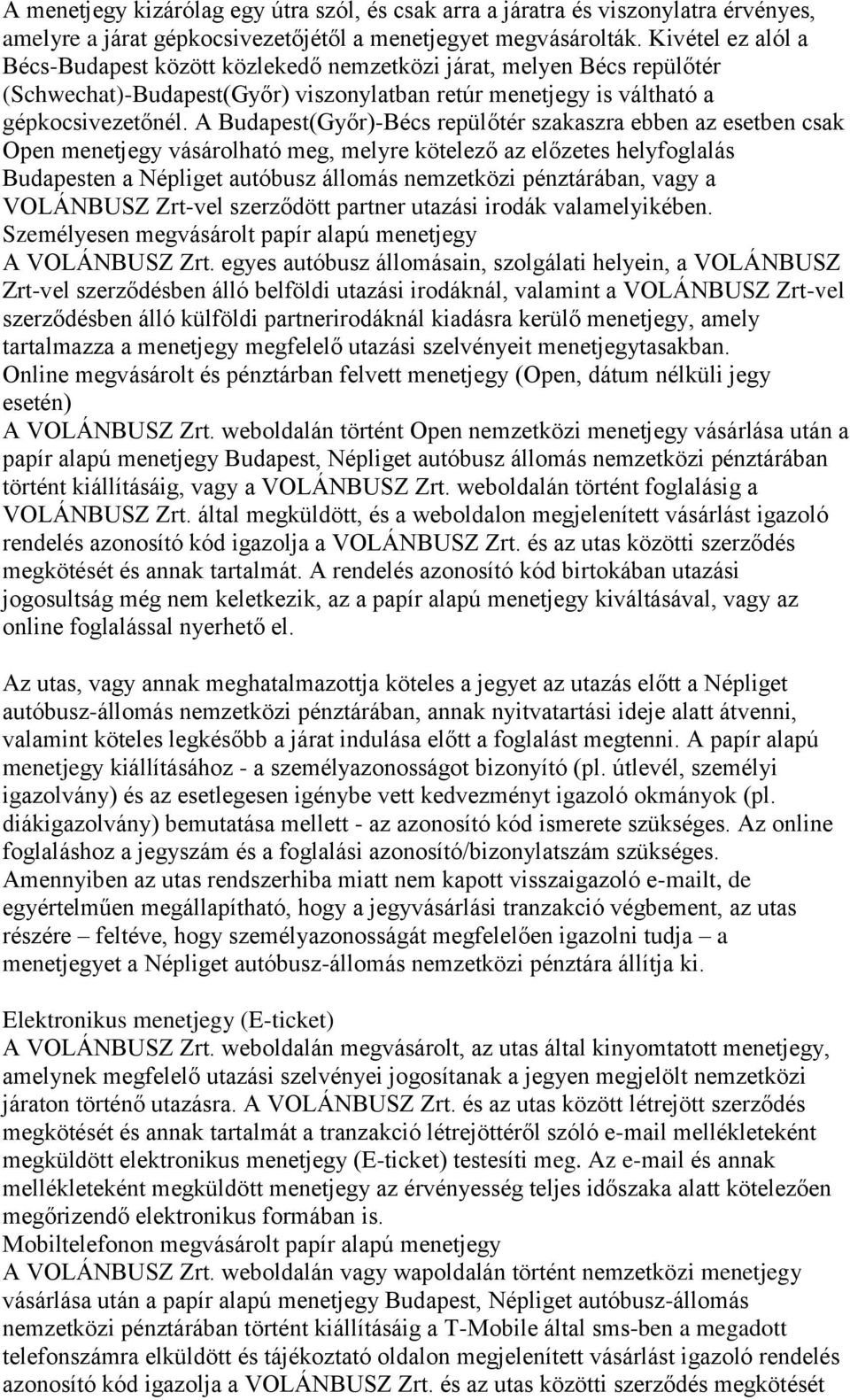 A Budapest(Győr)-Bécs repülőtér szakaszra ebben az esetben csak Open menetjegy vásárolható meg, melyre kötelező az előzetes helyfoglalás Budapesten a Népliget autóbusz állomás nemzetközi pénztárában,