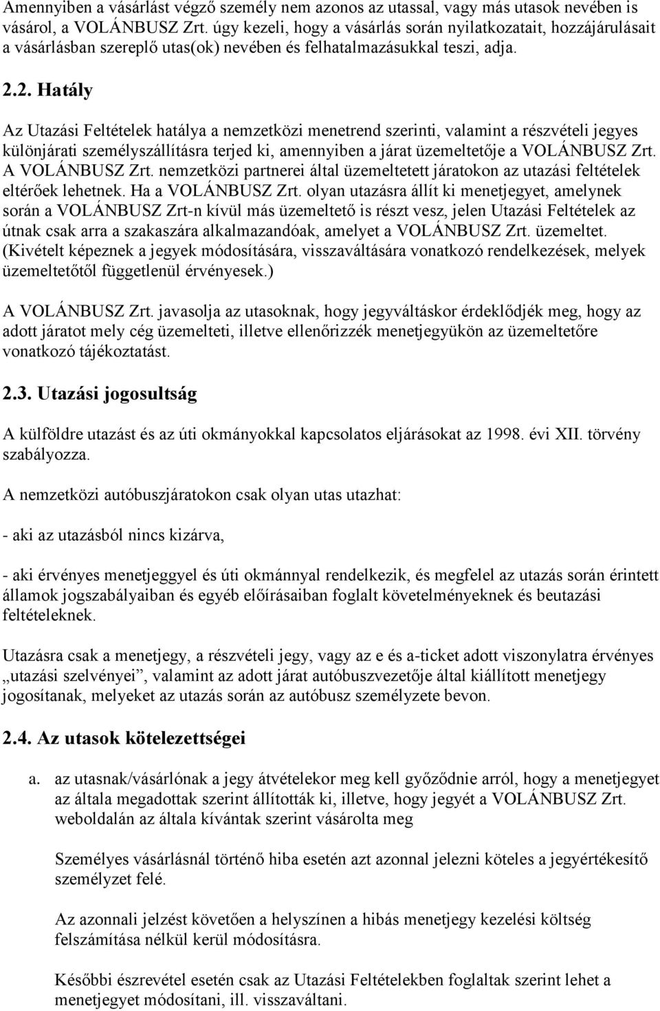 2. Hatály Az Utazási Feltételek hatálya a nemzetközi menetrend szerinti, valamint a részvételi jegyes különjárati személyszállításra terjed ki, amennyiben a járat üzemeltetője a VOLÁNBUSZ Zrt.