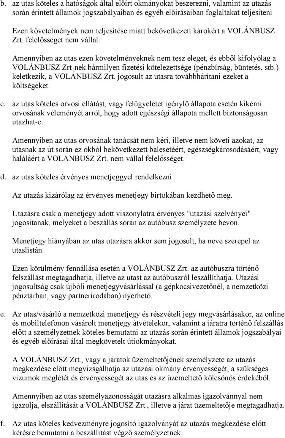 Amennyiben az utas ezen követelményeknek nem tesz eleget, és ebből kifolyólag a VOLÁNBUSZ Zrt-nek bármilyen fizetési kötelezettsége (pénzbírság, büntetés, stb.) keletkezik, a VOLÁNBUSZ Zrt.