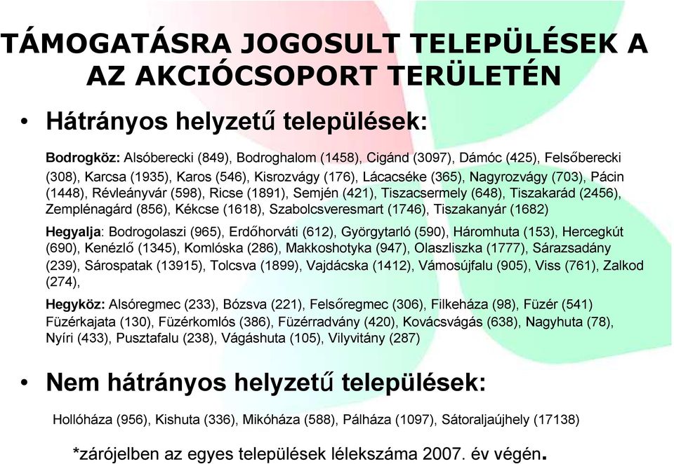 Kékcse (1618), Szabolcsveresmart (1746), Tiszakanyár (1682) Hegyalja: Bodrogolaszi (965), Erdőhorváti (612), Györgytarló (590), Háromhuta (153), Hercegkút (690), Kenézlő (1345), Komlóska (286),