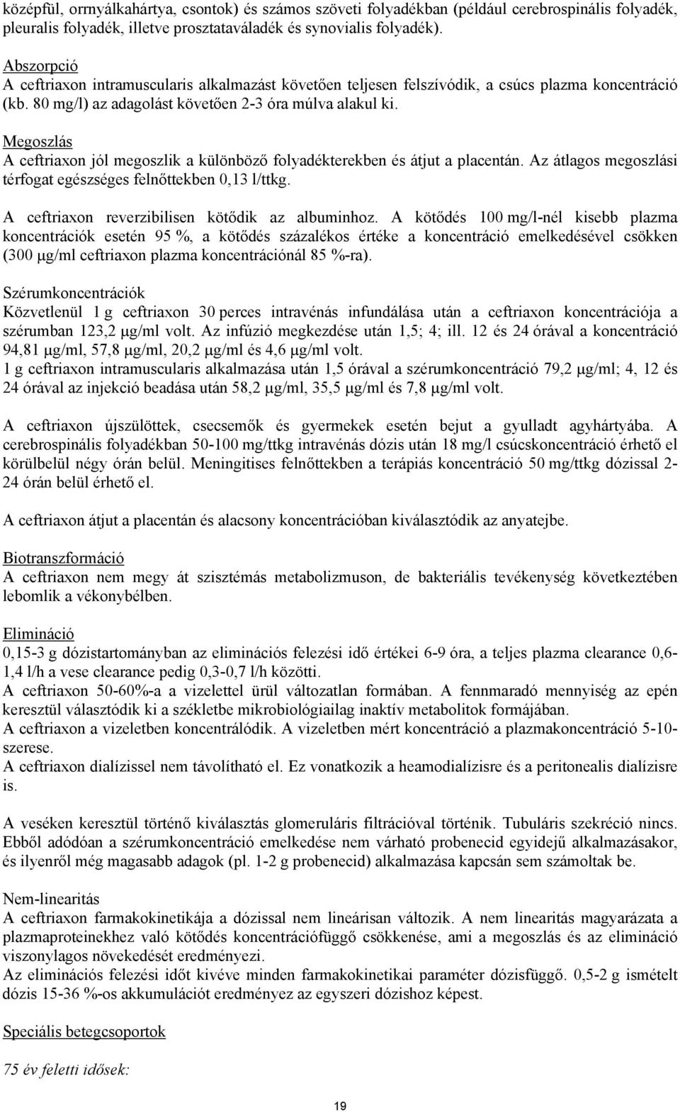 Megoszlás A ceftriaxon jól megoszlik a különböző folyadékterekben és átjut a placentán. Az átlagos megoszlási térfogat egészséges felnőttekben 0,13 l/ttkg.