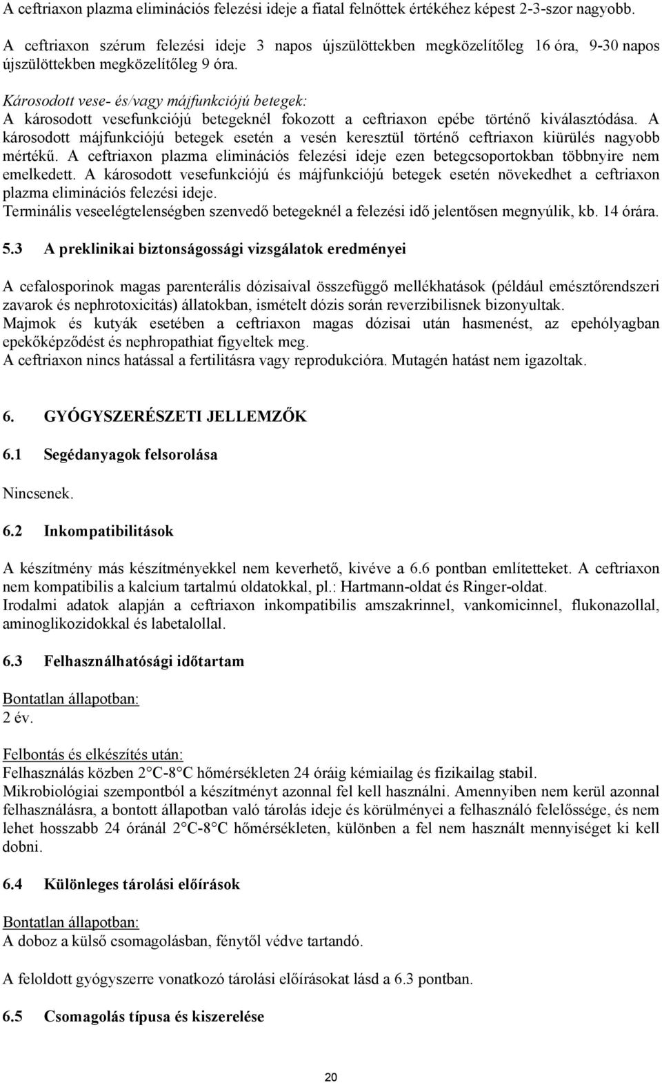 Károsodott vese- és/vagy májfunkciójú betegek: A károsodott vesefunkciójú betegeknél fokozott a ceftriaxon epébe történő kiválasztódása.