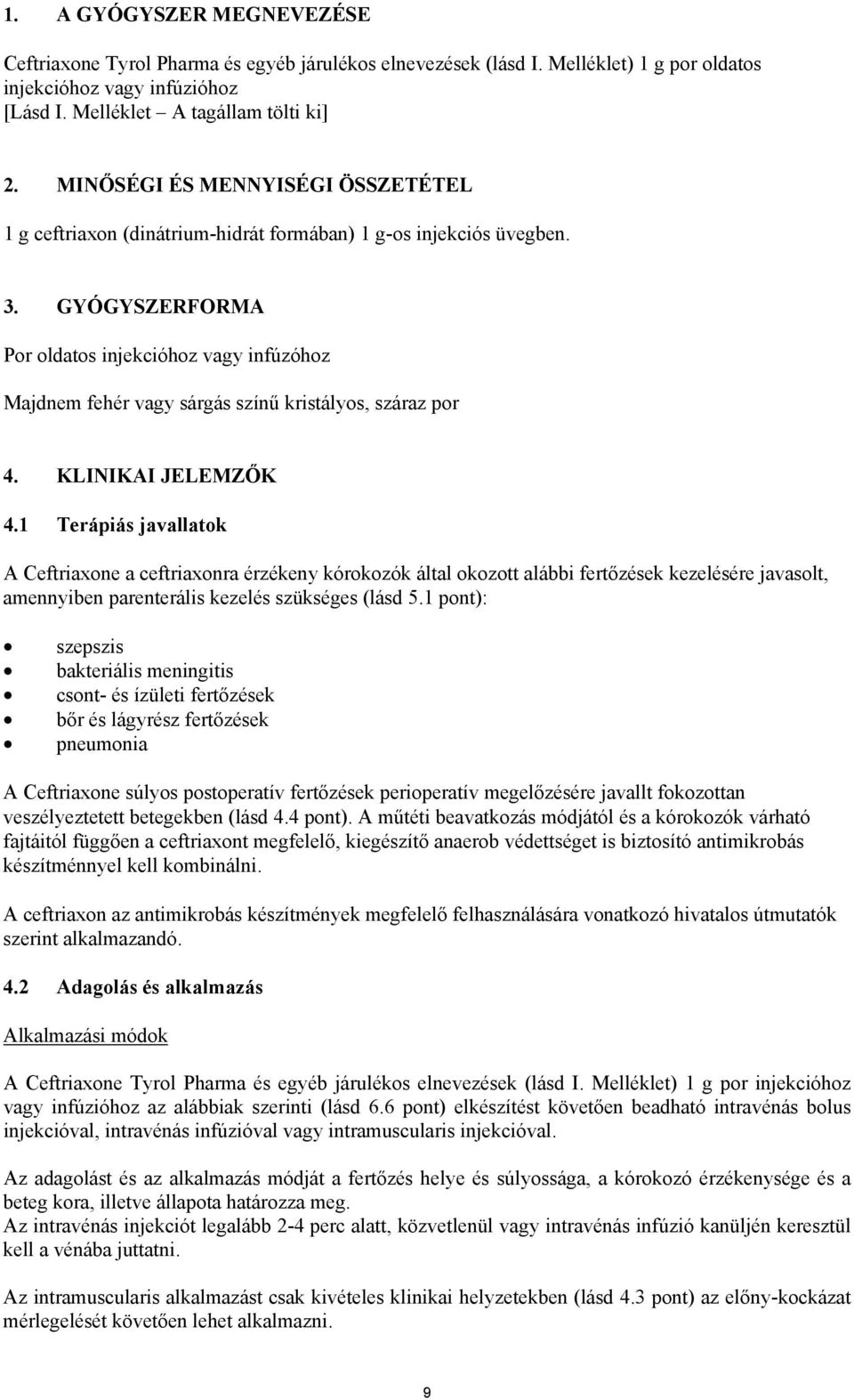 GYÓGYSZERFORMA Por oldatos injekcióhoz vagy infúzóhoz Majdnem fehér vagy sárgás színű kristályos, száraz por 4. KLINIKAI JELEMZŐK 4.