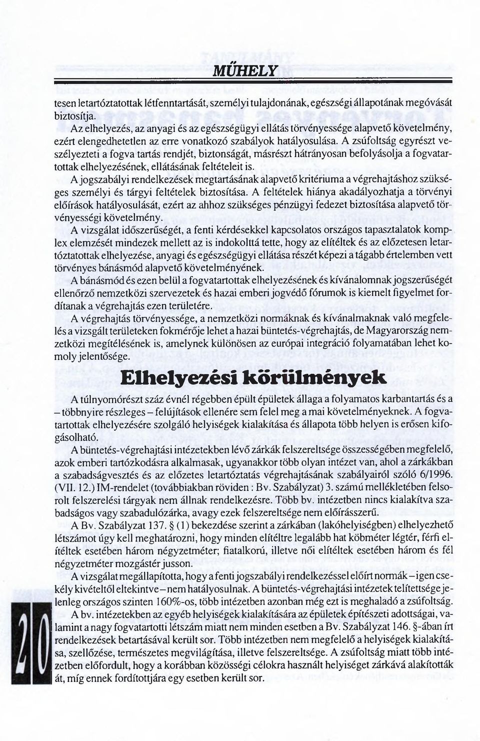 A zsúfoltság egyrészt veszélyezteti a fogva tartás rendjét, biztonságát, másrészt hátrányosan befolyásolja a fogvatartottak elhelyezésének, ellátásának feltételeit is.