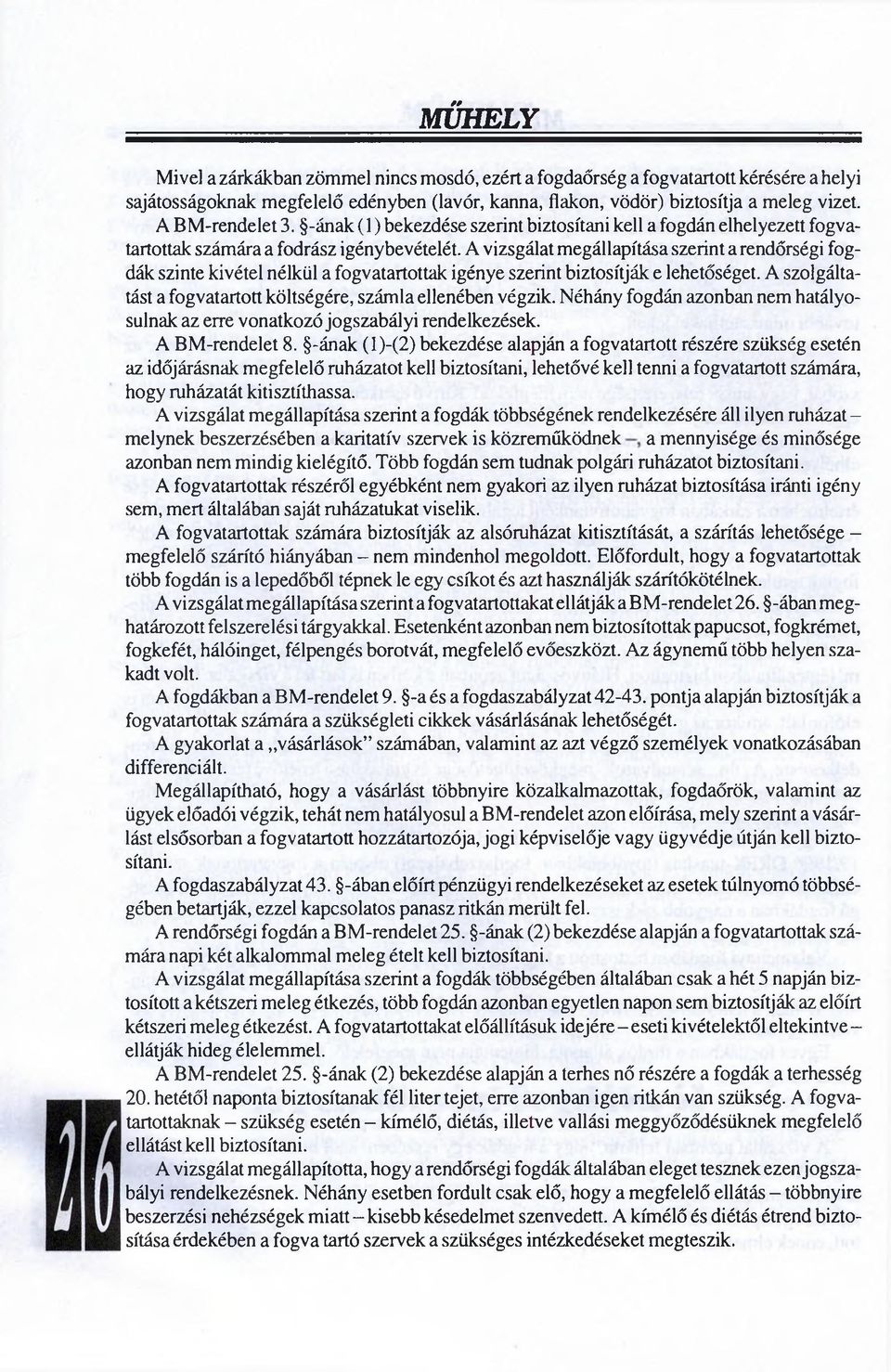 A vizsgálat megállapítása szerint a rendőrségi fogdák szinte kivétel nélkül a fogvatartottak igénye szerint biztosítják e lehetőséget.