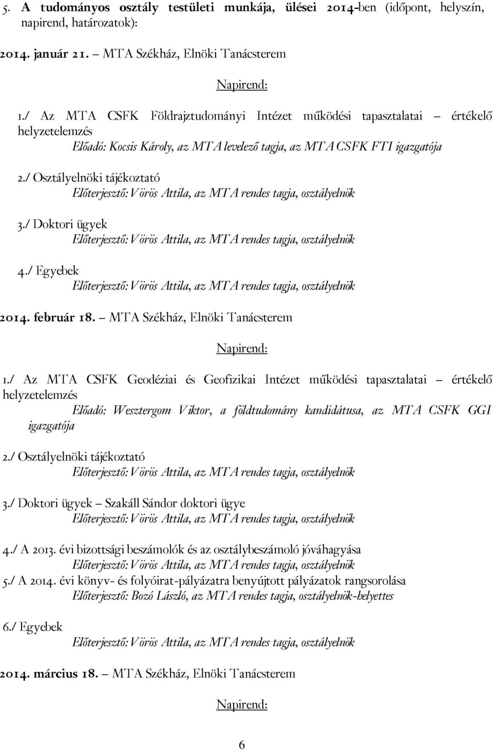/ Osztályelnöki tájékoztató Előterjesztő: Vörös Attila, az MTA rendes tagja, osztályelnök 3./ Doktori ügyek Előterjesztő: Vörös Attila, az MTA rendes tagja, osztályelnök 4.