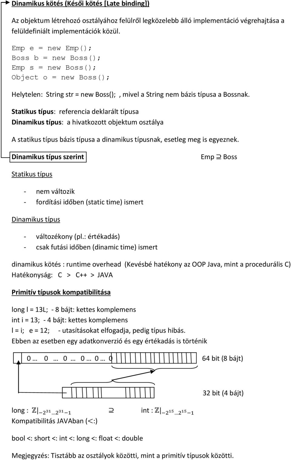 Statikus típus: referencia deklarált típusa Dinamikus típus: a hivatkozott objektum osztálya A statikus típus bázis típusa a dinamikus típusnak, esetleg meg is egyeznek.