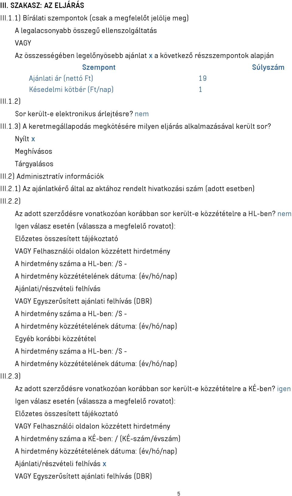 Ajánlati ár (nettó Ft) 19 Késedelmi kötbér (Ft/nap) 1 III.1.2) Sor került-e elektronikus árlejtésre? nem III.1.3) A keretmegállapodás megkötésére milyen eljárás alkalmazásával került sor?