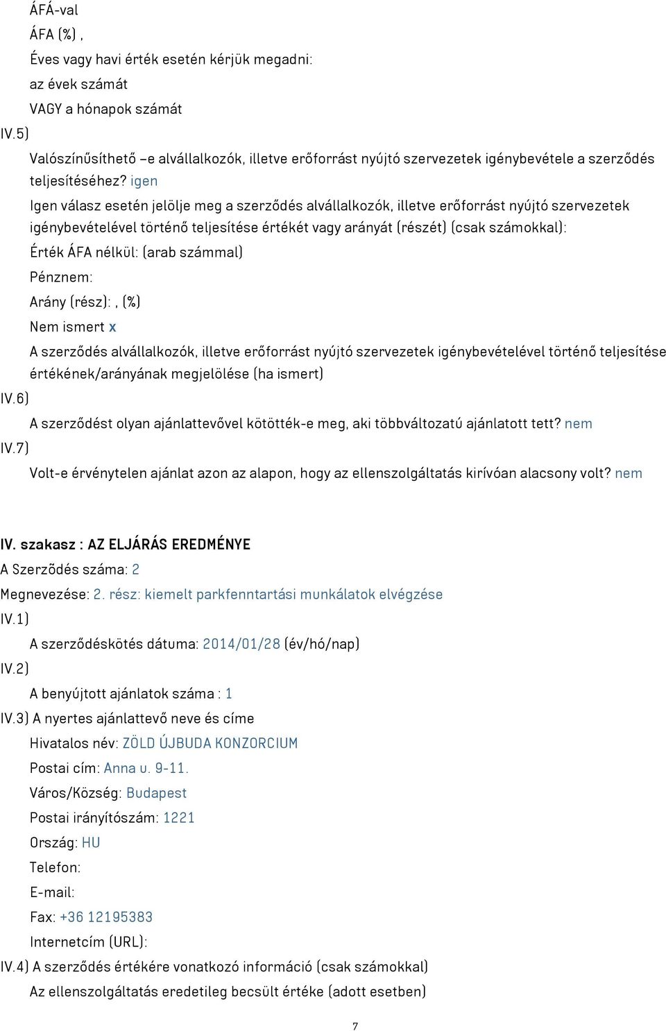 nélkül: (arab számmal) Pénznem: Arány (rész):, (%) Nem ismert x A szerződés alvállalkozók, illetve erőforrást nyújtó szervezetek igénybevételével történő teljesítése értékének/arányának megjelölése