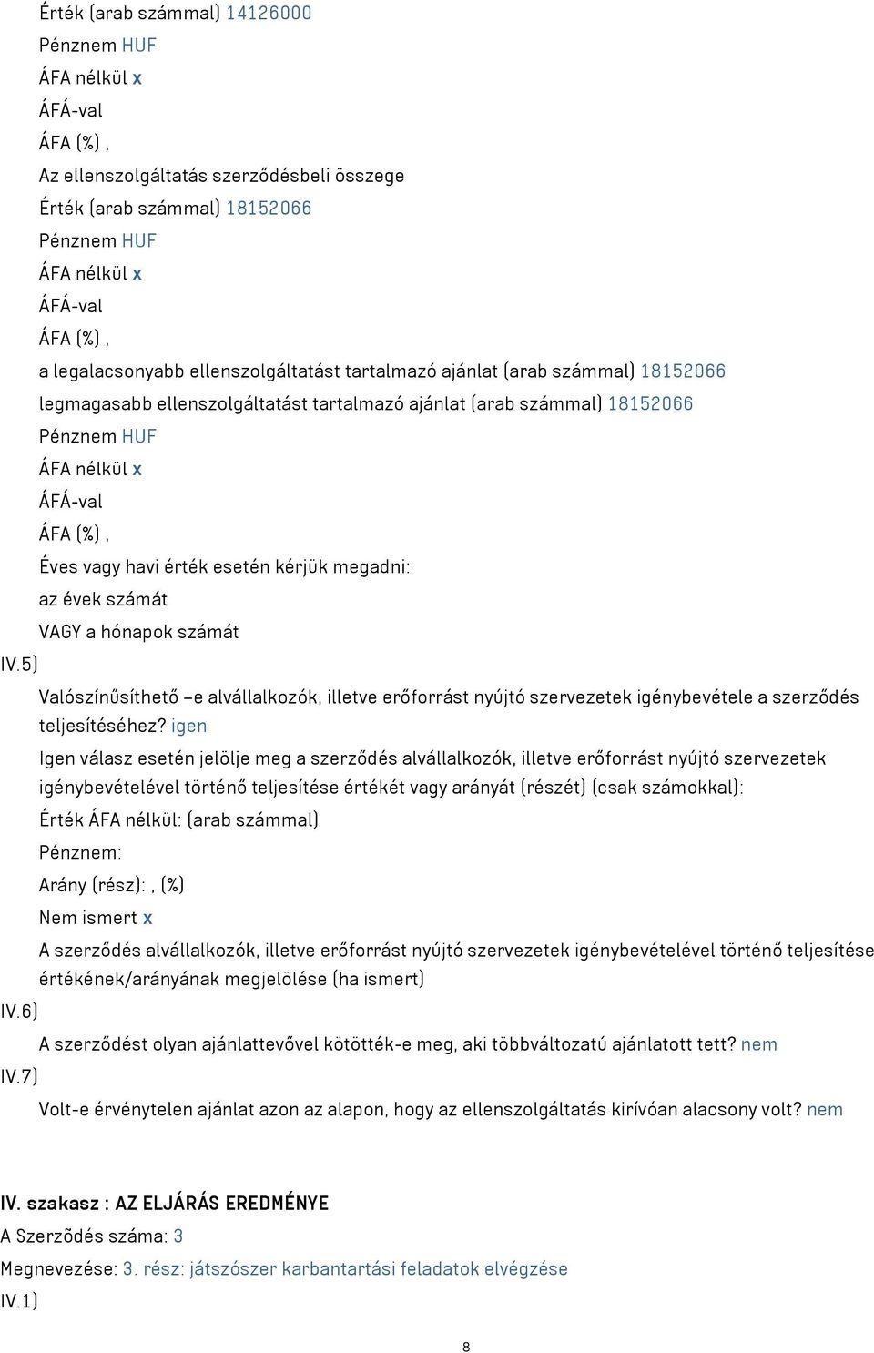 5) Valószínűsíthető e alvállalkozók, illetve erőforrást nyújtó szervezetek igénybevétele a szerződés teljesítéséhez?