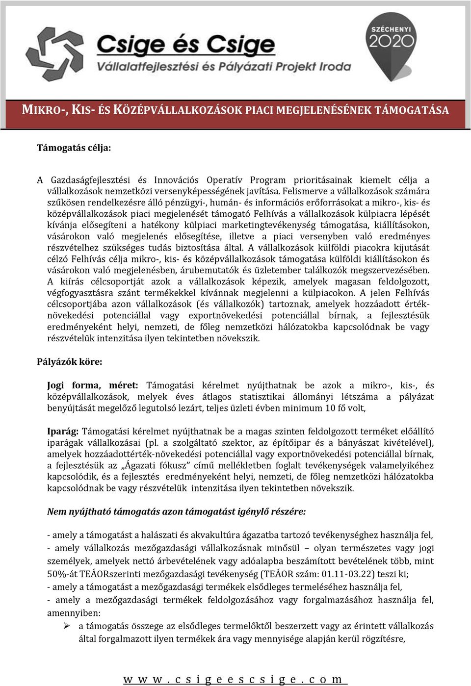 külpiacra lépését kívánja elősegíteni a hatékony külpiaci marketingtevékenység támogatása, kiállításokon, vásárokon való megjelenés elősegítése, illetve a piaci versenyben való eredményes