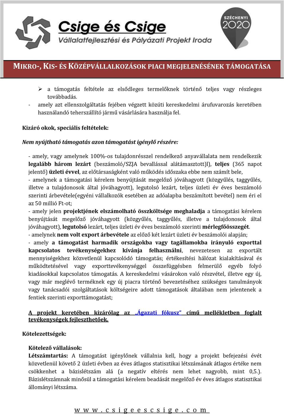 Kizáró okok, speciális feltételek: Nem nyújtható támogatás azon támogatást igénylő részére: - amely, vagy amelynek 100%-os tulajdonrésszel rendelkező anyavállalata nem rendelkezik legalább három