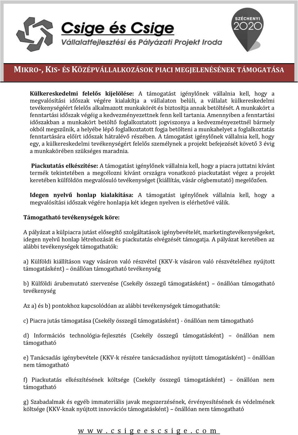 Amennyiben a fenntartási időszakban a munkakört betöltő foglalkoztatott jogviszonya a kedvezményezettnél bármely okból megszűnik, a helyébe lépő foglalkoztatott fogja betölteni a munkahelyet a