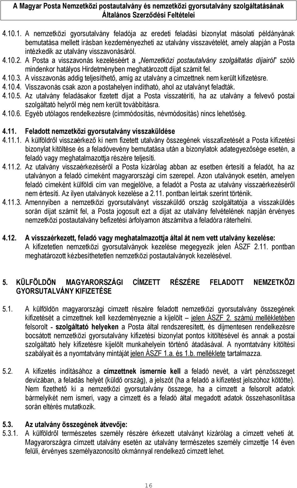 A visszavonás addig teljesíthető, amíg az utalvány a címzettnek nem került kifizetésre. 4.10.4. Visszavonás csak azon a postahelyen indítható, ahol az utalványt feladták. 4.10.5.