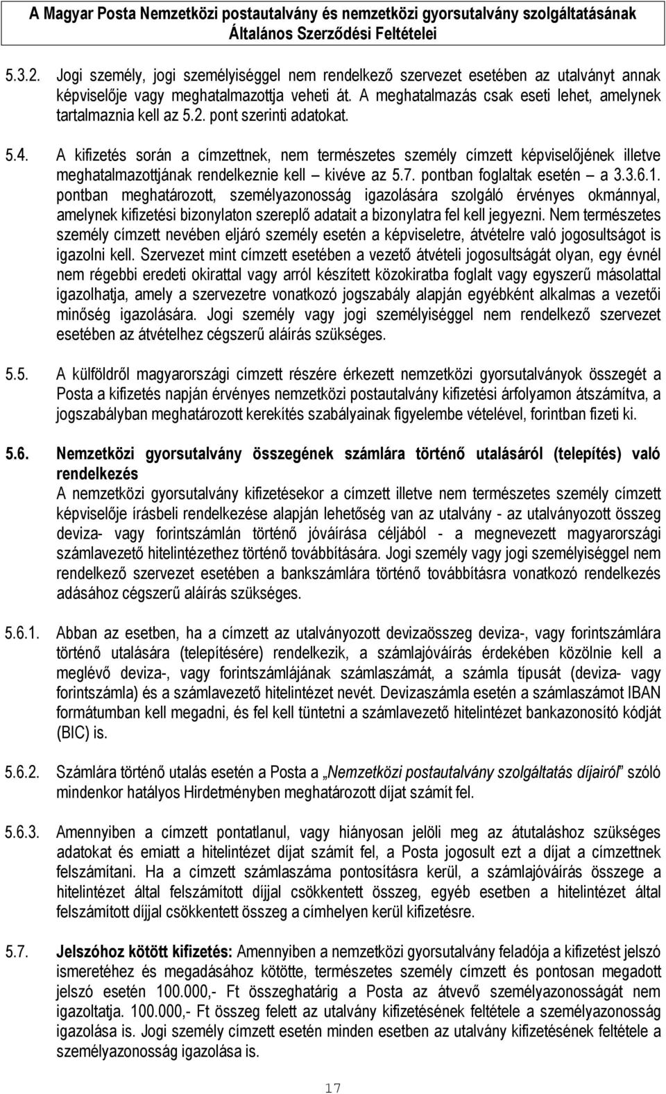 A kifizetés során a címzettnek, nem természetes személy címzett képviselőjének illetve meghatalmazottjának rendelkeznie kell kivéve az 5.7. pontban foglaltak esetén a 3.3.6.1.