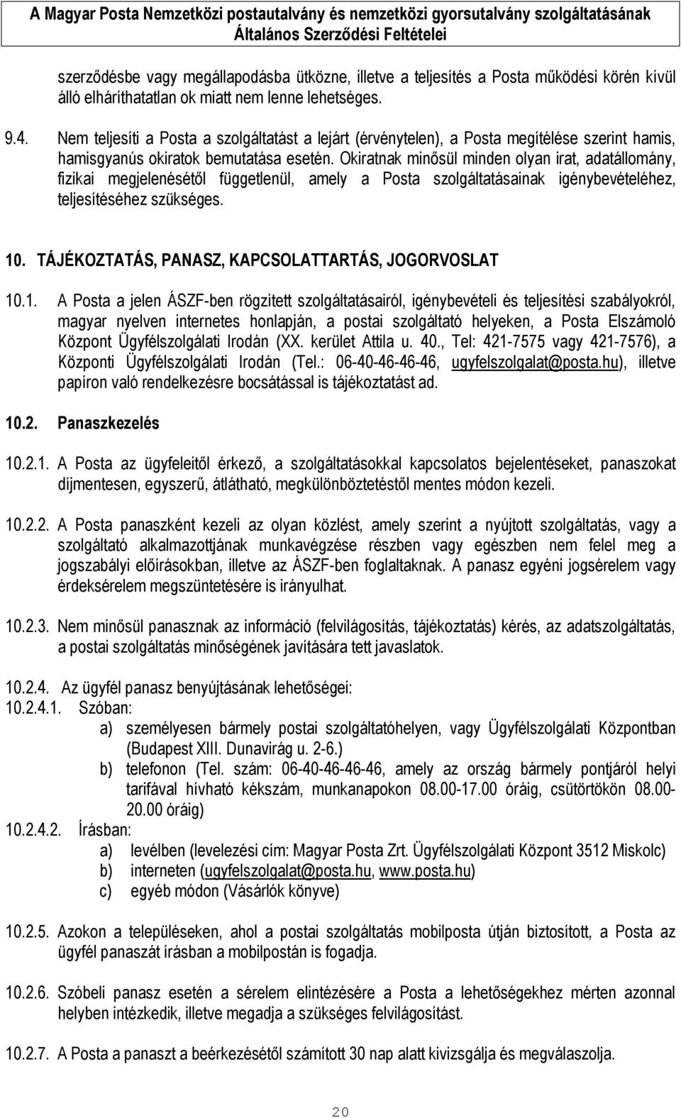 Okiratnak minősül minden olyan irat, adatállomány, fizikai megjelenésétől függetlenül, amely a Posta szolgáltatásainak igénybevételéhez, teljesítéséhez szükséges. 10.