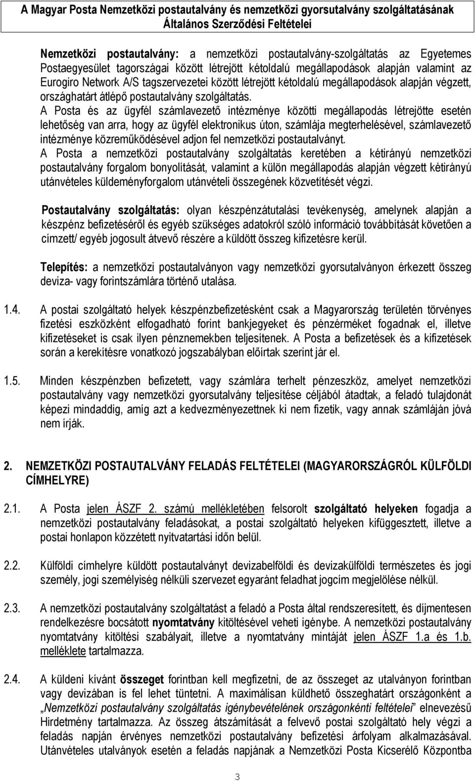 A Posta és az ügyfél számlavezető intézménye közötti megállapodás létrejötte esetén lehetőség van arra, hogy az ügyfél elektronikus úton, számlája megterhelésével, számlavezető intézménye