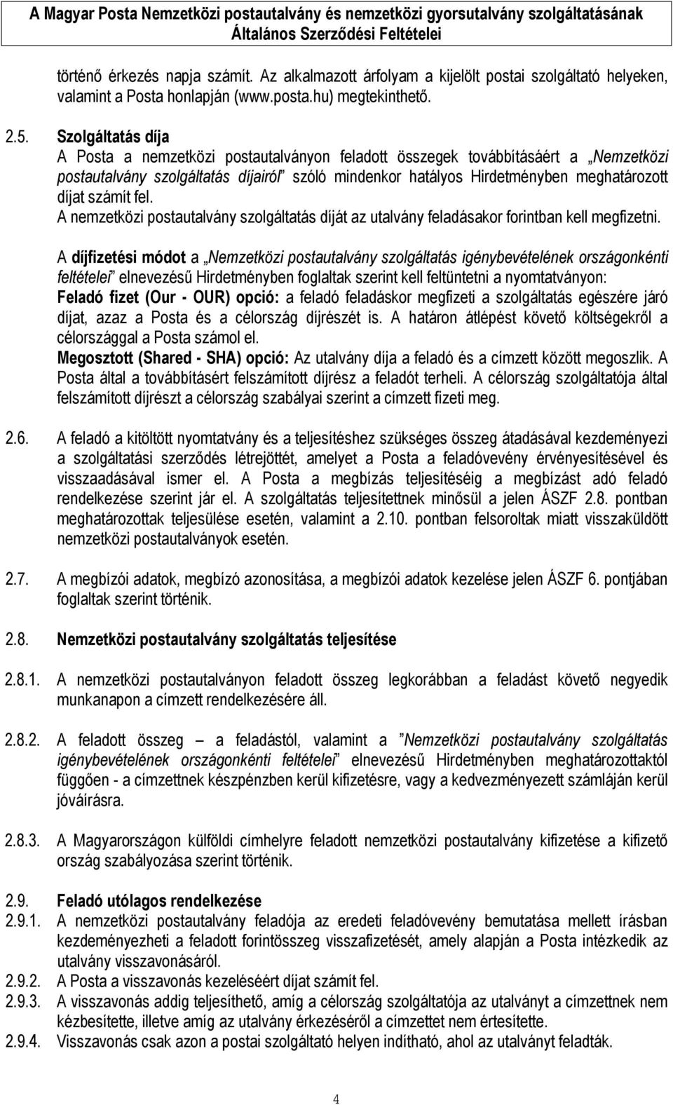 számít fel. A nemzetközi postautalvány szolgáltatás díját az utalvány feladásakor forintban kell megfizetni.