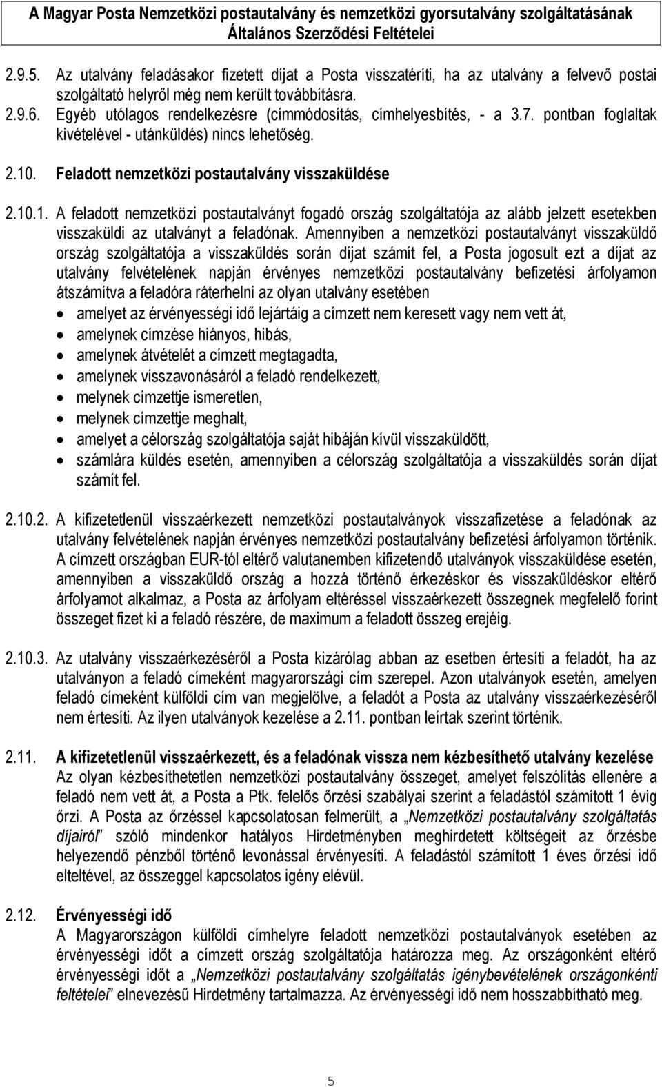 . Feladott nemzetközi postautalvány visszaküldése 2.10.1. A feladott nemzetközi postautalványt fogadó ország szolgáltatója az alább jelzett esetekben visszaküldi az utalványt a feladónak.