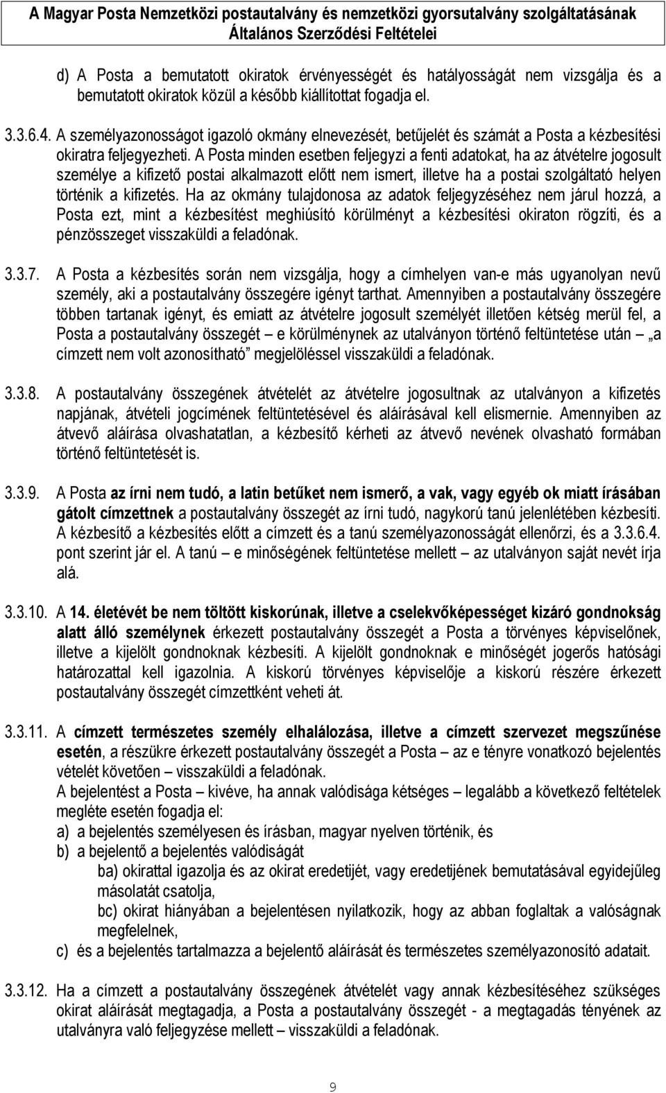 A Posta minden esetben feljegyzi a fenti adatokat, ha az átvételre jogosult személye a kifizető postai alkalmazott előtt nem ismert, illetve ha a postai szolgáltató helyen történik a kifizetés.