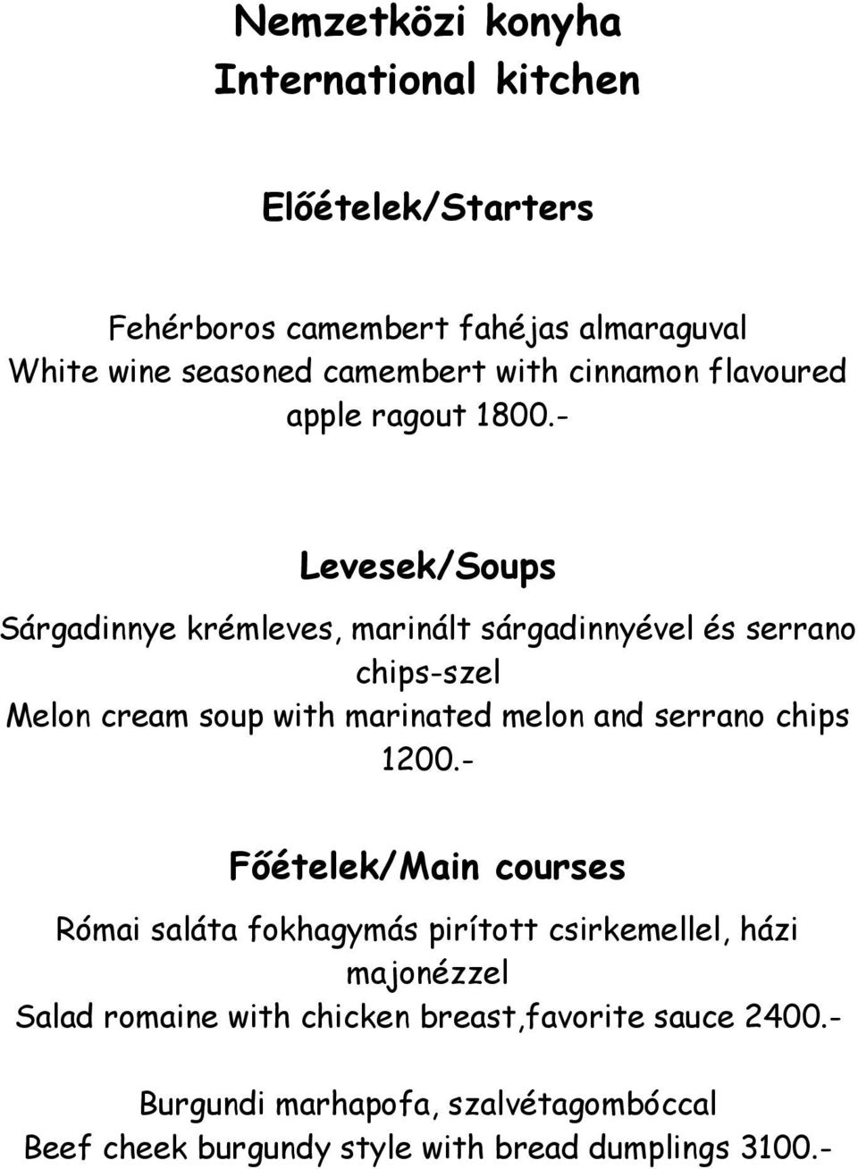 - Levesek/Soups Sárgadinnye krémleves, marinált sárgadinnyével és serrano chips-szel Melon cream soup with marinated melon and