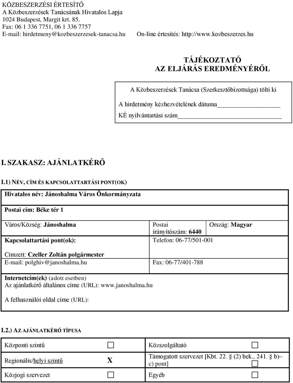 hu TÁJÉKOZTATÓ AZ ELJÁRÁS EREDMÉNYÉRŐL A Közbeszerzések Tanácsa (Szerkesztőbizottsága) tölti ki A hirdetmény kézhezvételének dátuma KÉ nyilvántartási szám I. SZAKASZ: AJÁNLATKÉRŐ I.