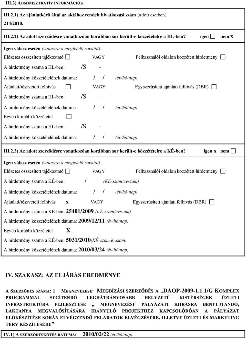 közzétételének dátuma: / / (év/hó/nap) Ajánlati/részvételi felhívás VAGY Egyszerűsített ajánlati felhívás (DBR) A hirdetmény száma a HL-ben: /S - A hirdetmény közzétételének dátuma: / / (év/hó/nap)