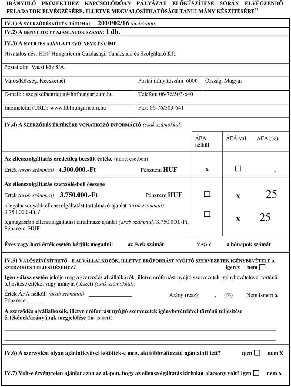 Város/Község: Kecskemét Postai irányítószám: 6000 Ország: Magyar E-mail: : szegesdihenrietta@hbfhungaricum.hu Telefon: 06-76/503-640 Internetcím (URL): www.hbfhungaricum.hu Fa: 06-76/503-641 IV.