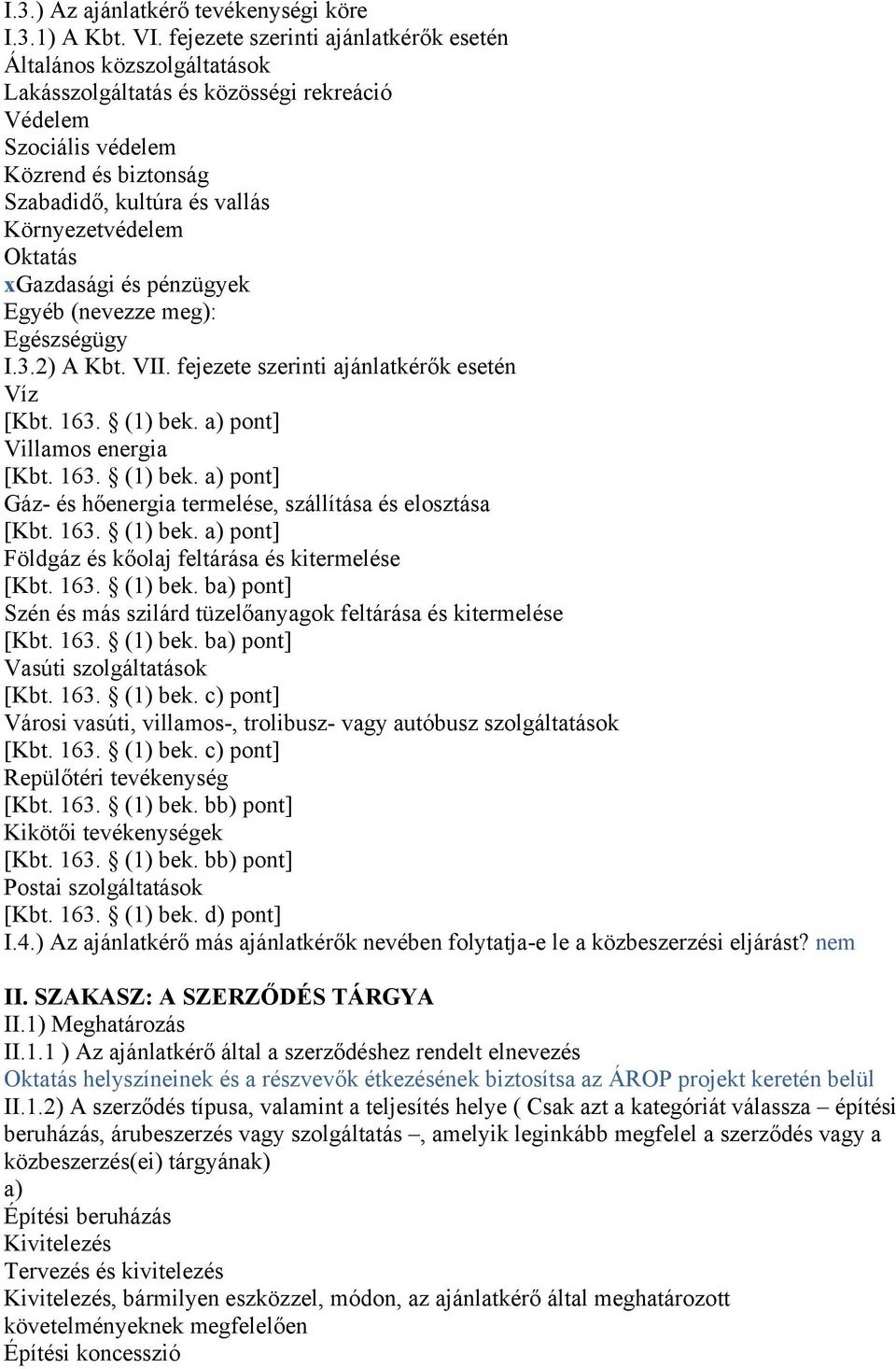 Oktatás xgazdasági és pénzügyek Egyéb (nevezze meg): Egészségügy I.3.2) A Kbt. VII. fejezete szerinti ajánlatkérők esetén Víz [Kbt. 163. (1) bek.