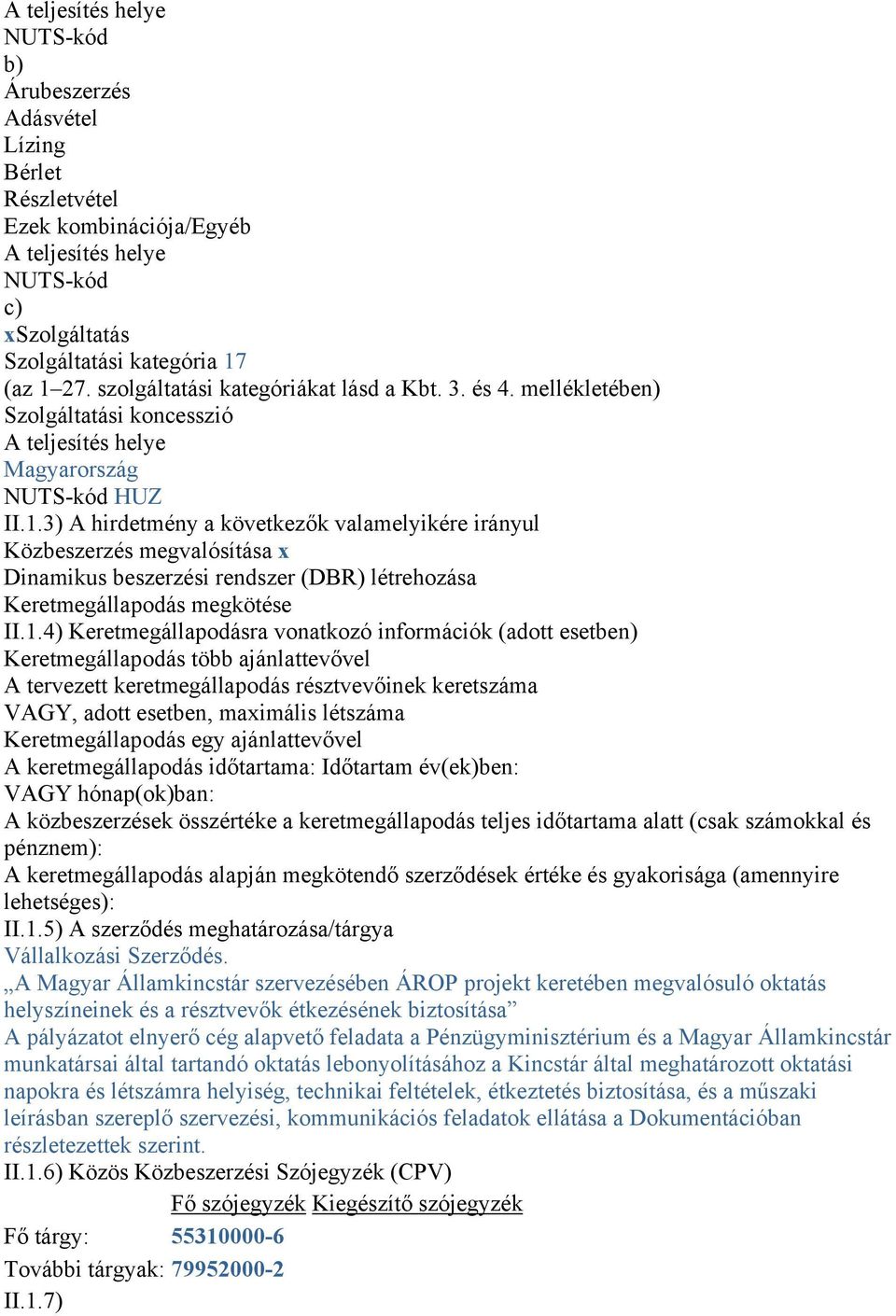 3) A hirdetmény a következők valamelyikére irányul Közbeszerzés megvalósítása x Dinamikus beszerzési rendszer (DBR) létrehozása Keretmegállapodás megkötése II.1.
