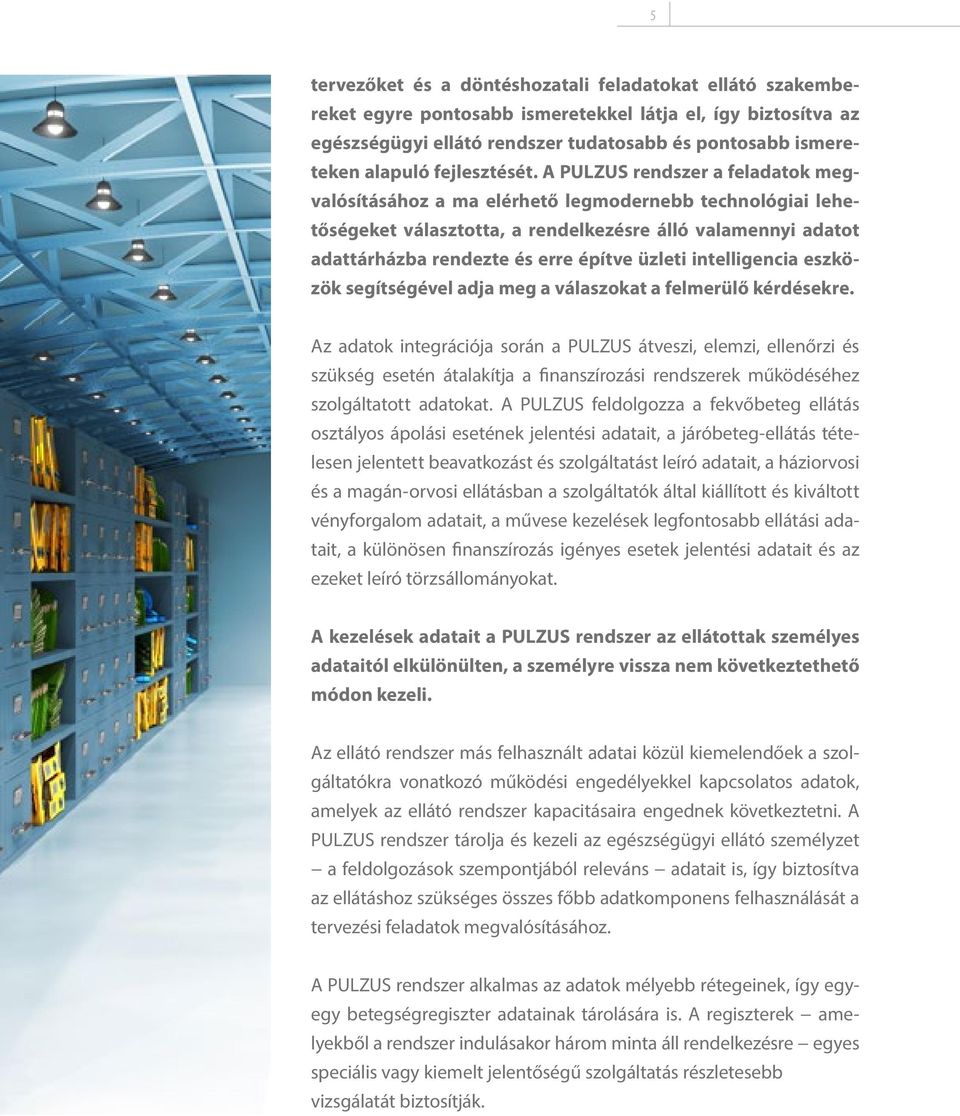 A PULZUS rendszer a feladatok megvalósításához a ma elérhető legmodernebb technológiai lehetőségeket választotta, a rendelkezésre álló valamennyi adatot adattárházba rendezte és erre építve üzleti