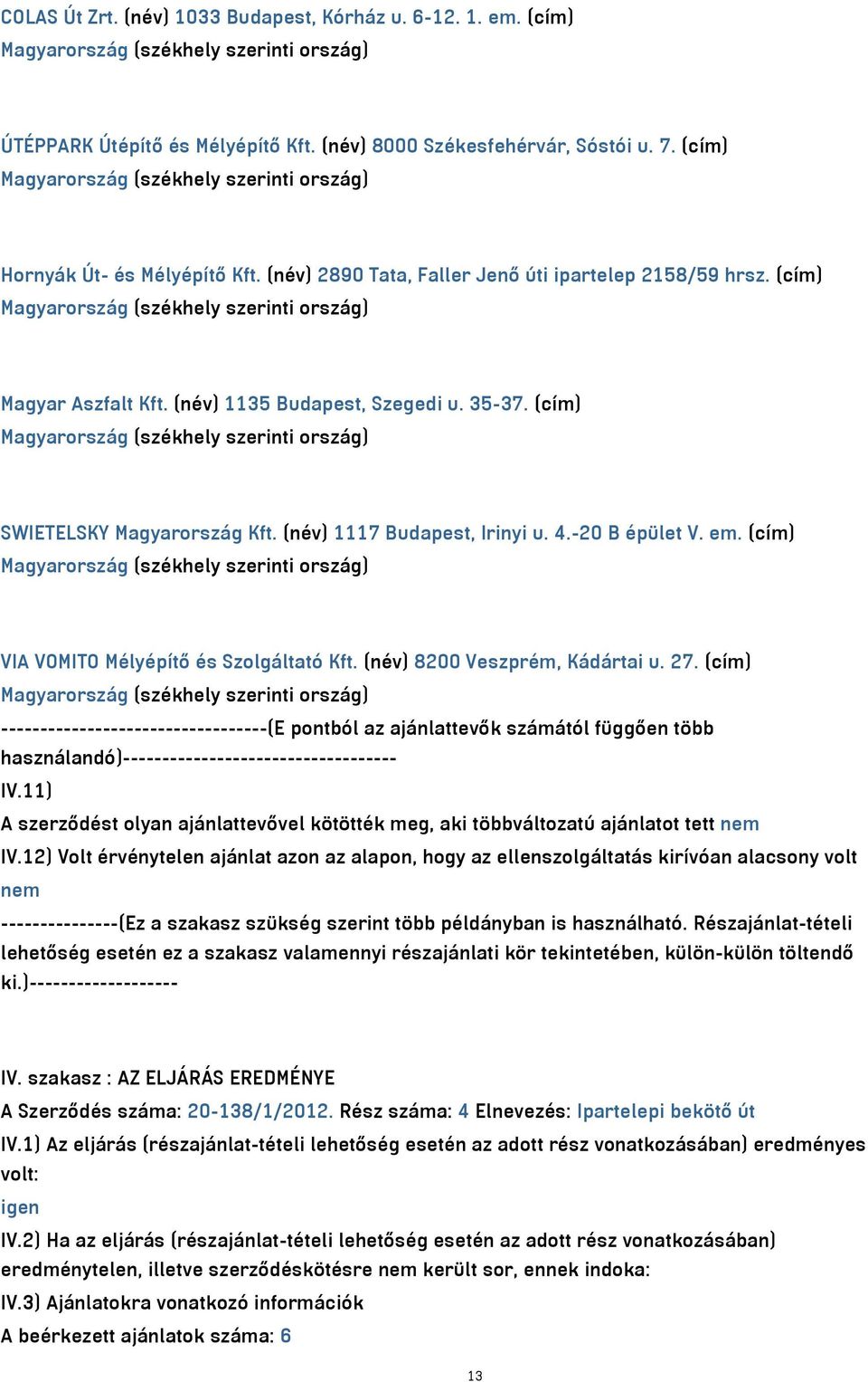 -20 B épület V. em. (cím) VIA VOMITO Mélyépítő és Szolgáltató Kft. (név) 8200 Veszprém, Kádártai u. 27.