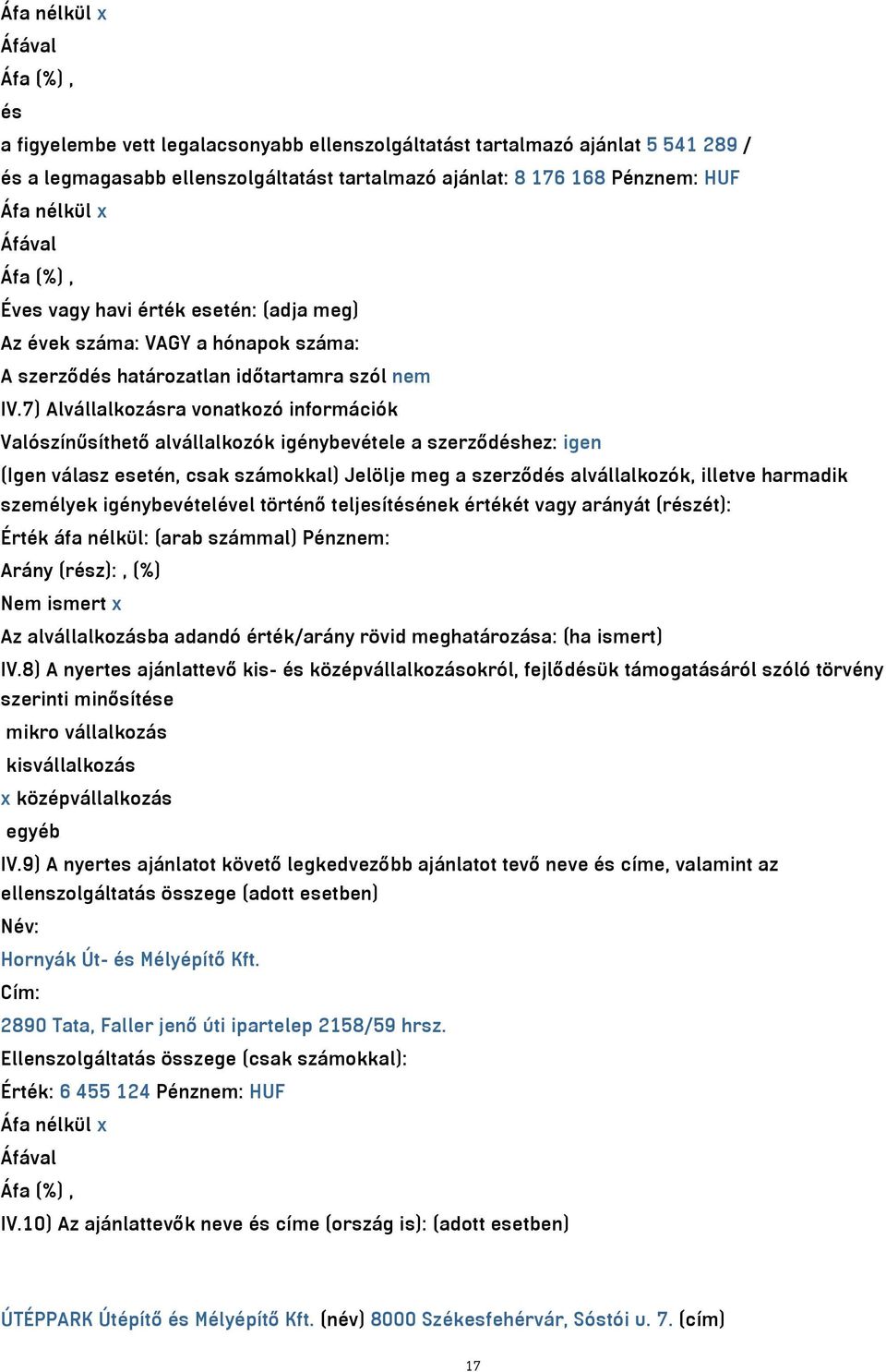 7) Alvállalkozásra vonatkozó információk Valószínűsíthető alvállalkozók igénybevétele a szerződéshez: igen (Igen válasz esetén, csak számokkal) Jelölje meg a szerződés alvállalkozók, illetve harmadik